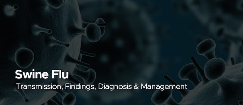 Swine Flu - Transmission, Findings, Diagnosis & Management